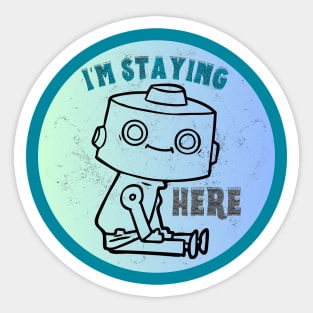 Cute Robot - I'm Staying Here Sticker